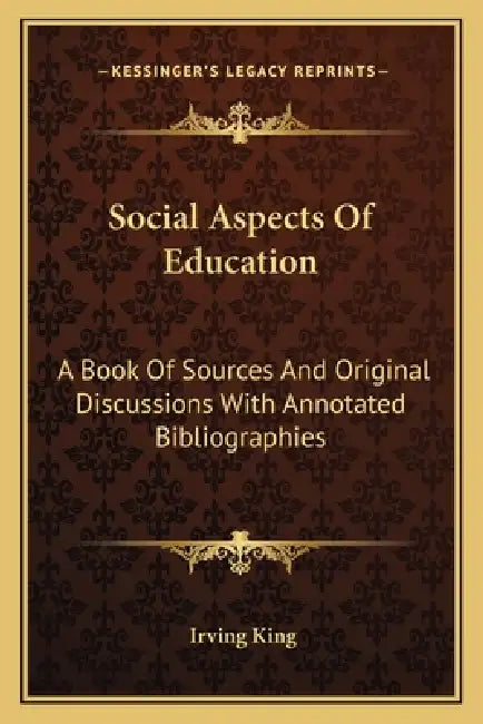 Social Aspects Of Education: A Book Of Sources And Original Discussions With Annotated Bibliographies by Irving King