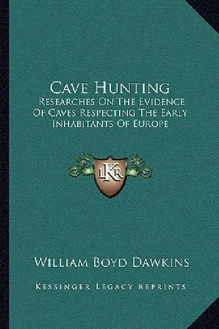 Cave Hunting: Researches On The Evidence Of Caves Respecting The Early Inhabitants Of Europe by William Boyd Dawkins