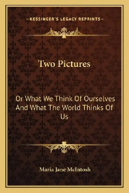 Two Pictures: Or What We Think Of Ourselves And What The World Thinks Of Us by Maria Jane McIntosh