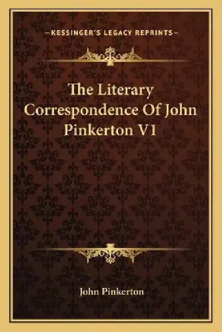 The Literary Correspondence Of John Pinkerton V1 by John Pinkerton