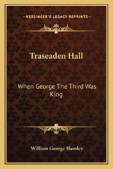 Traseaden Hall: When George The Third Was King by William George Hamley