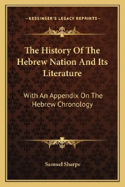 The History Of The Hebrew Nation And Its Literature: With An Appendix On The Hebrew Chronology by Samuel Sharpe