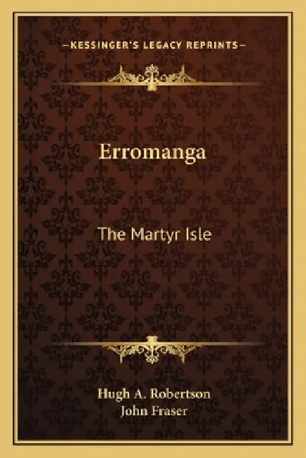 Erromanga: The Martyr Isle by Hugh A. Robertson, John Fraser