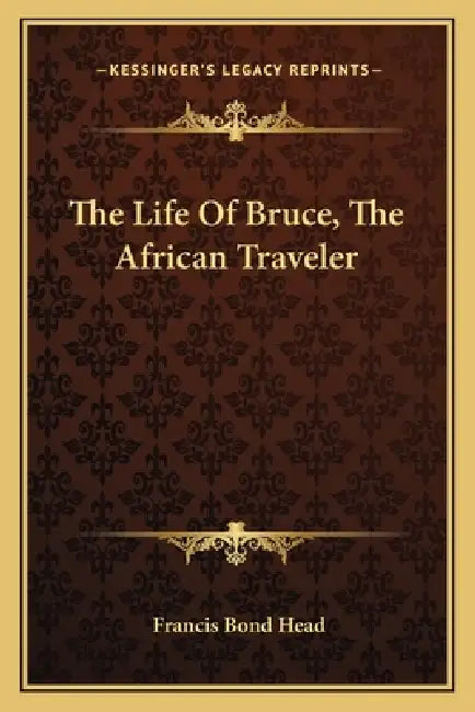 The Life Of Bruce, The African Traveler by Francis Bond Head
