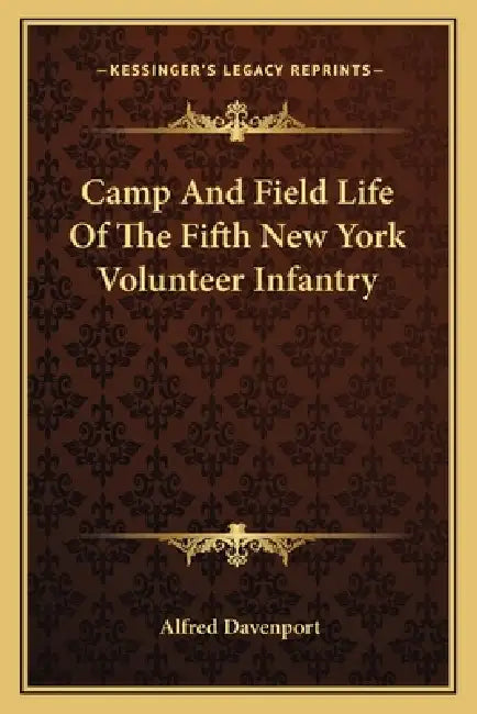 Camp And Field Life Of The Fifth New York Volunteer Infantry by Alfred Davenport