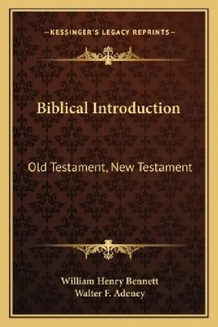 Biblical Introduction: Old Testament, New Testament by William Henry Bennett, Walter F. Adeney