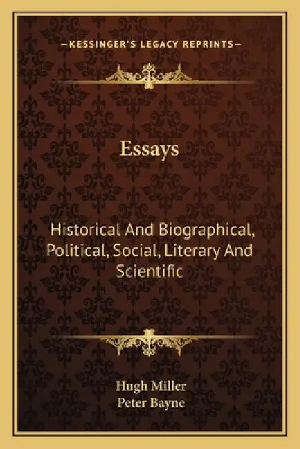 Essays: Historical And Biographical, Political, Social, Literary And Scientific by Hugh Miller, Peter Bayne