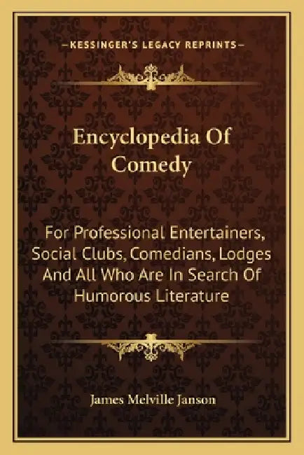 Encyclopedia Of Comedy: For Professional Entertainers, Social Clubs, Comedians, Lodges And All Who Are In Search Of Humorous Literature by James Melville Janson