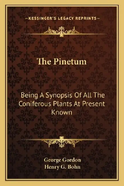 The Pinetum: Being A Synopsis Of All The Coniferous Plants At Present Known by George Gordon, Henry G. Bohn