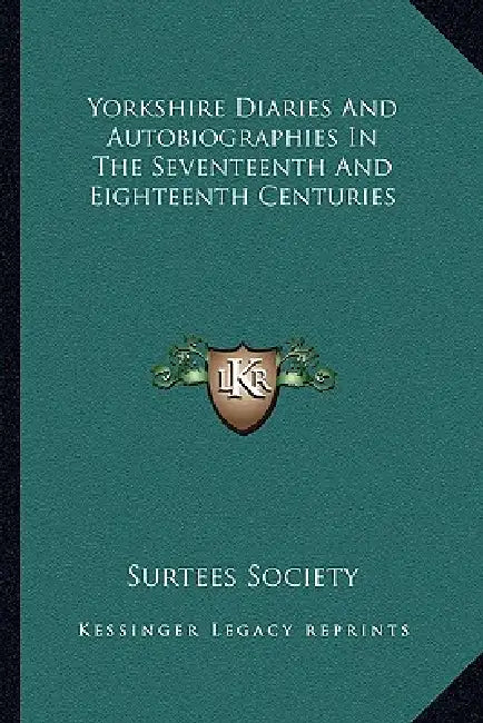 Yorkshire Diaries And Autobiographies In The Seventeenth And Eighteenth Centuries by Surtees Society