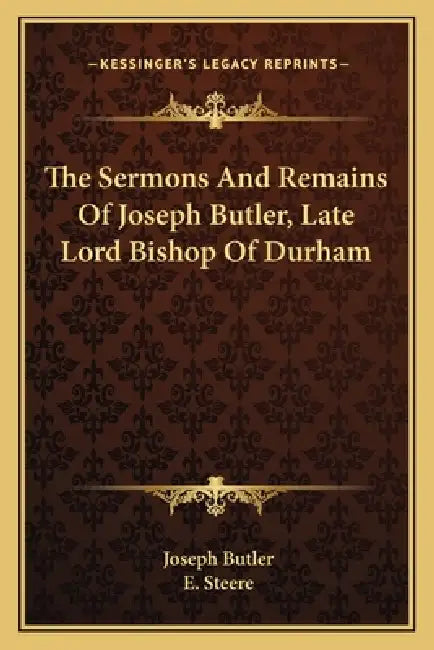 The Sermons And Remains Of Joseph Butler, Late Lord Bishop Of Durham by Joseph Butler, E. Steere