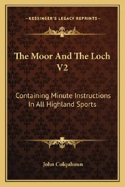 The Moor And The Loch V2: Containing Minute Instructions In All Highland Sports by John Colquhoun