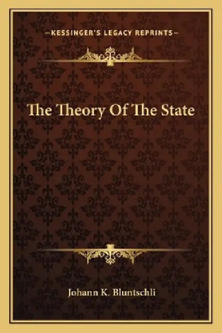 The Theory Of The State by Johann K. Bluntschli