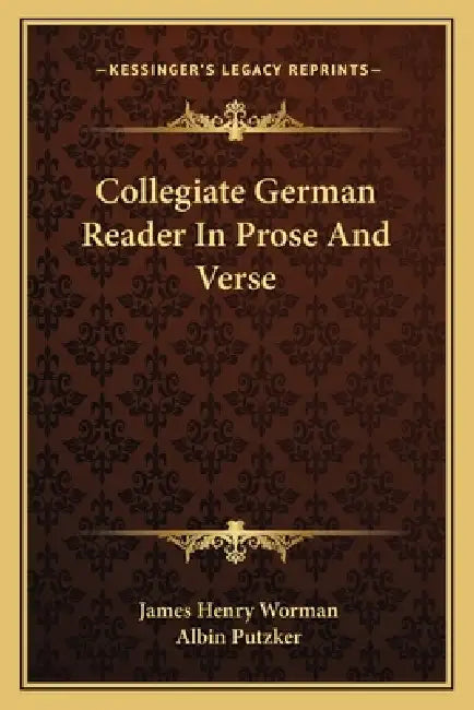 Collegiate German Reader In Prose And Verse by James Henry Worman, Albin Putzker