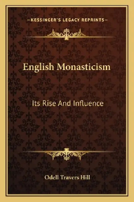 English Monasticism: Its Rise And Influence by Odell Travers Hill
