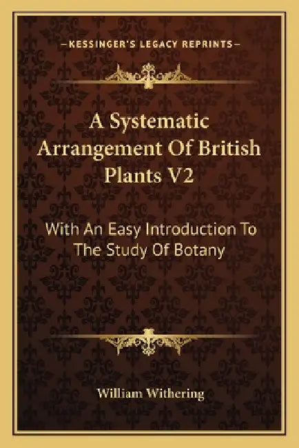 A Systematic Arrangement Of British Plants V2: With An Easy Introduction To The Study Of Botany by William Withering