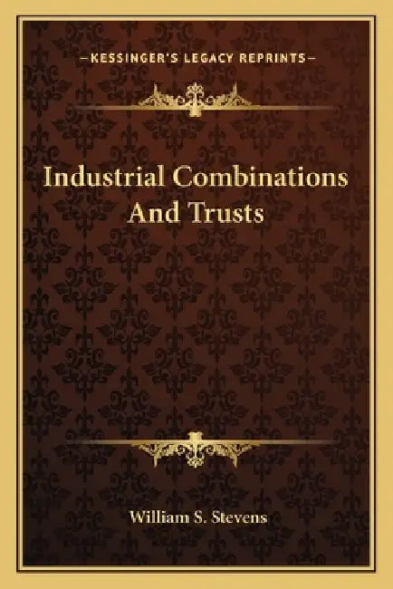 Industrial Combinations And Trusts by William S. Stevens