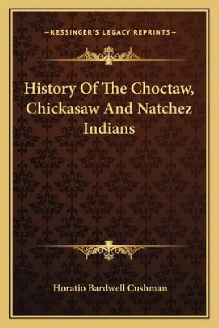 History Of The Choctaw, Chickasaw And Natchez Indians by Horatio Bardwell Cushman