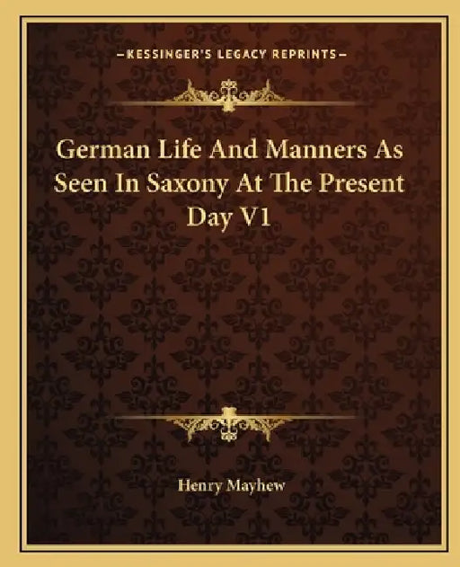 German Life And Manners As Seen In Saxony At The Present Day V1 by Henry Mayhew