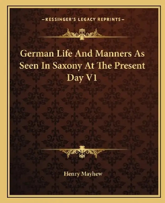 German Life And Manners As Seen In Saxony At The Present Day V1 by Henry Mayhew