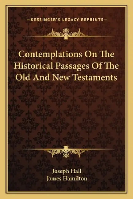 Contemplations On The Historical Passages Of The Old And New Testaments by Joseph Hall, James Hamilton