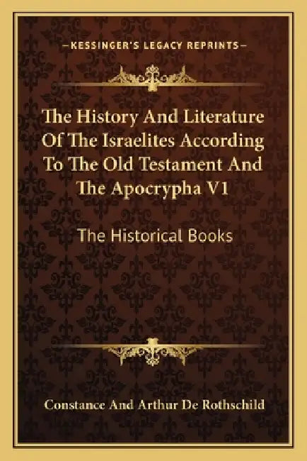 The History And Literature Of The Israelites According To The Old Testament And The Apocrypha V1: The Historical Books by Constance and Arthur de Rothschild