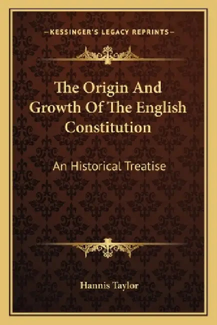 The Origin And Growth Of The English Constitution: An Historical Treatise: Part I, The Making Of The Constitution by Hannis Taylor