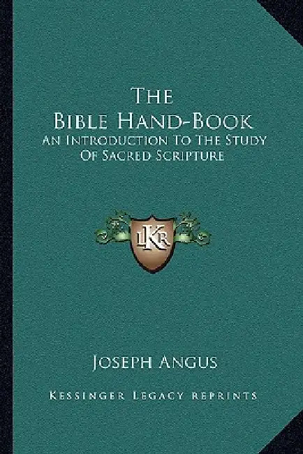 The Bible Hand-Book: An Introduction To The Study Of Sacred Scripture by Joseph Angus