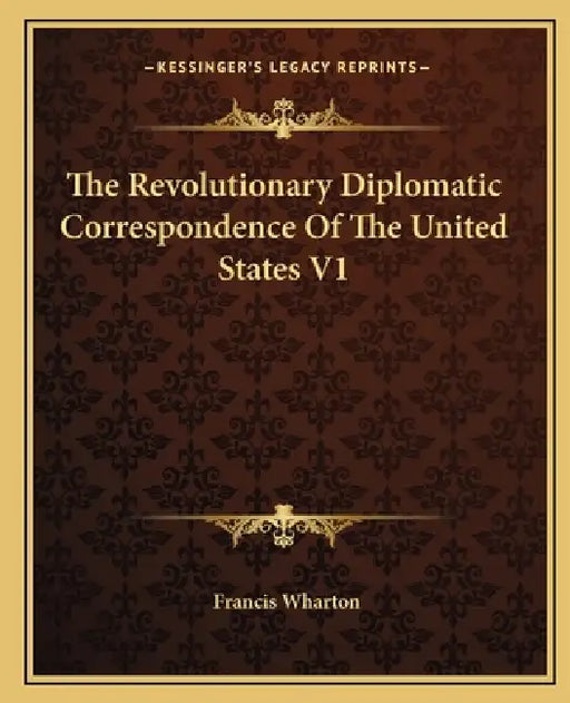 The Revolutionary Diplomatic Correspondence Of The United States V1 by Francis Wharton