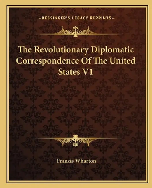 The Revolutionary Diplomatic Correspondence Of The United States V1 by Francis Wharton