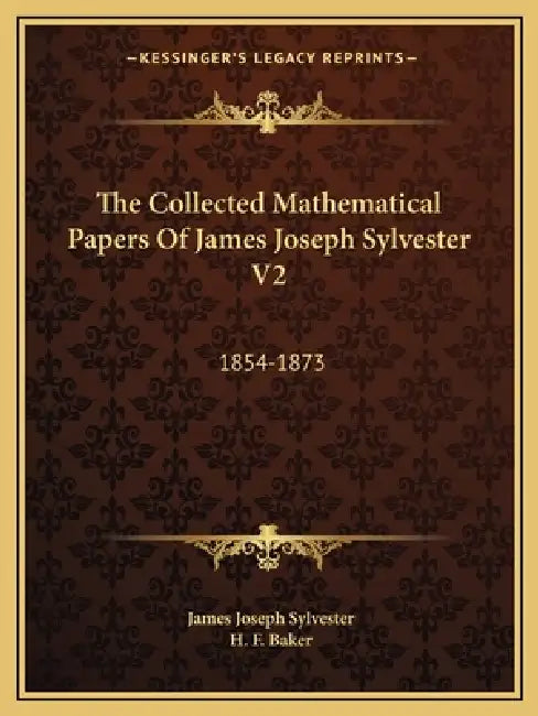 The Collected Mathematical Papers Of James Joseph Sylvester V2: 1854-1873 by James Joseph Sylvester, H. F. Baker