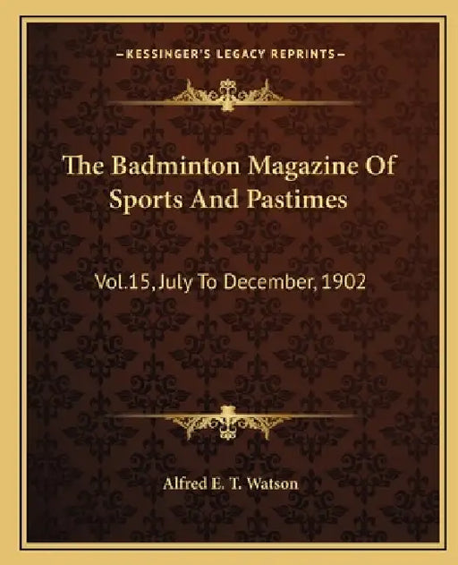 The Badminton Magazine Of Sports And Pastimes: Vol.15, July To December, 1902 by Alfred E. T. Watson