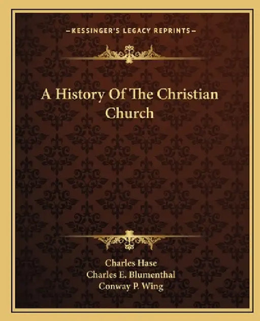 A History Of The Christian Church by Charles Hase, Charles E. Blumenthal, Conway P. Wing