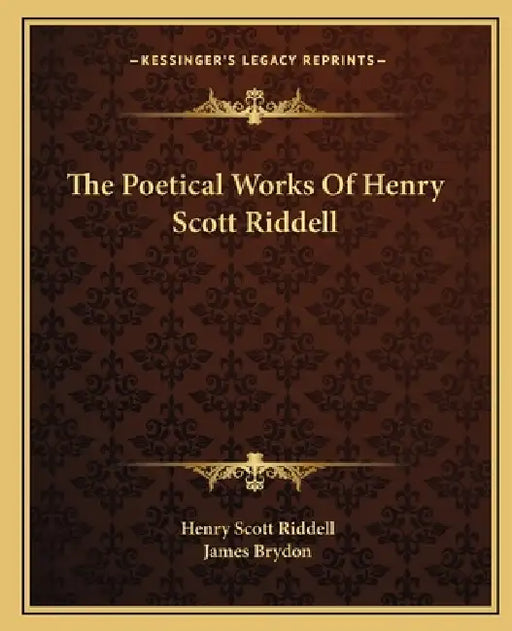 The Poetical Works Of Henry Scott Riddell by Henry Scott Riddell, James Brydon