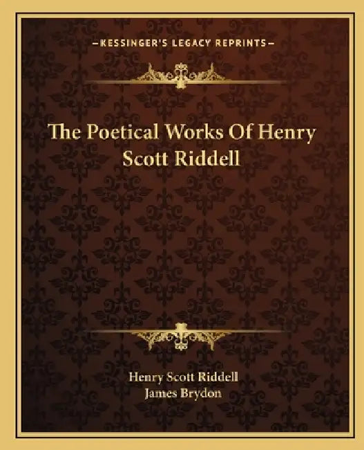The Poetical Works Of Henry Scott Riddell by Henry Scott Riddell, James Brydon