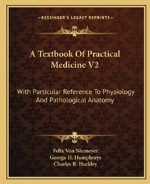 A Textbook Of Practical Medicine V2: With Particular Reference To Physiology And Pathological Anatomy by Felix Von Niemeyer, George H. Humphreys, Charles R. Hackley