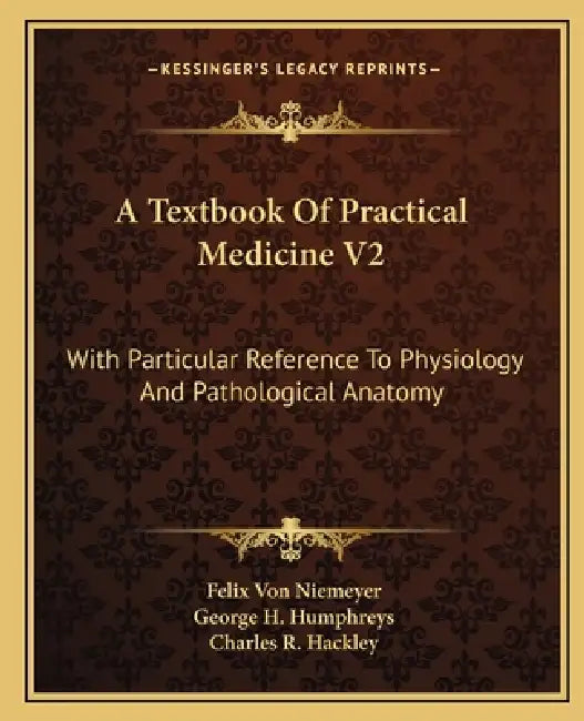 A Textbook Of Practical Medicine V2: With Particular Reference To Physiology And Pathological Anatomy by Felix Von Niemeyer, George H. Humphreys, Charles R. Hackley