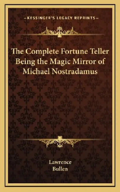 The Complete Fortune Teller Being the Magic Mirror of Michael Nostradamus by Lawrence, Bullen