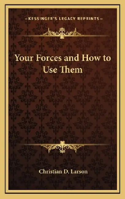 Your Forces and How to Use Them by Christian D. Larson