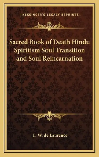 Sacred Book of Death Hindu Spiritism Soul Transition and Soul Reincarnation by L. W. de Laurence
