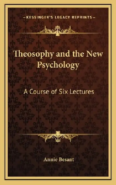 Theosophy and the New Psychology: A Course of Six Lectures by Annie Besant