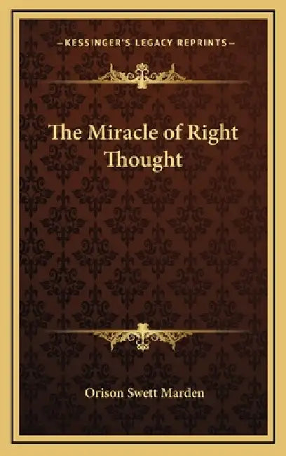 The Miracle of Right Thought by Orison Swett Marden