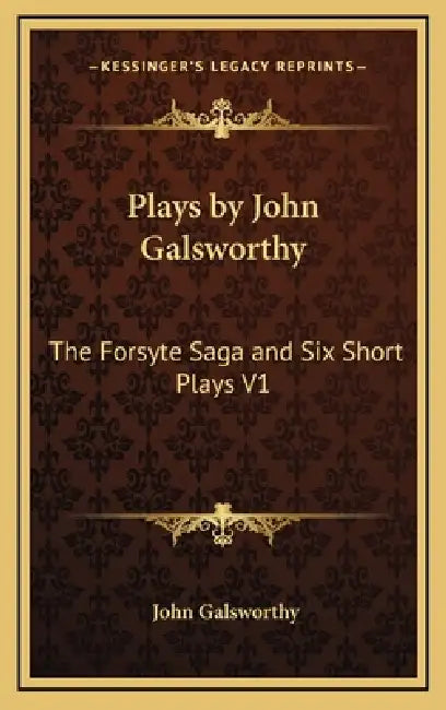 Plays by John Galsworthy: The Forsyte Saga and Six Short Plays V1 by John Galsworthy