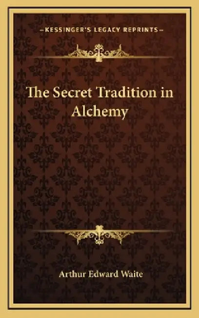 The Secret Tradition in Alchemy by Arthur Edward Waite