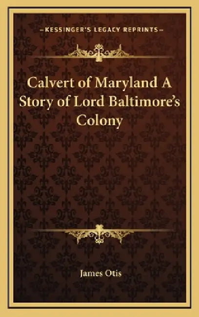 Calvert of Maryland A Story of Lord Baltimore's Colony by James Otis