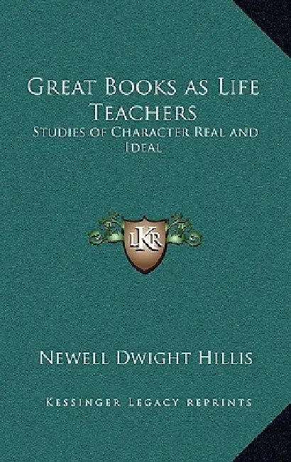 Great Books as Life Teachers: Studies of Character Real and Ideal by Newell Dwight Hillis