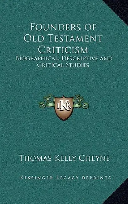 Founders of Old Testament Criticism: Biographical, Descriptive and Critical Studies by Thomas Kelly Cheyne