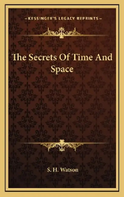 The Secrets Of Time And Space by S. H. Watson