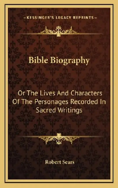 Bible Biography: Or The Lives And Characters Of The Personages Recorded In Sacred Writings by Robert Sears