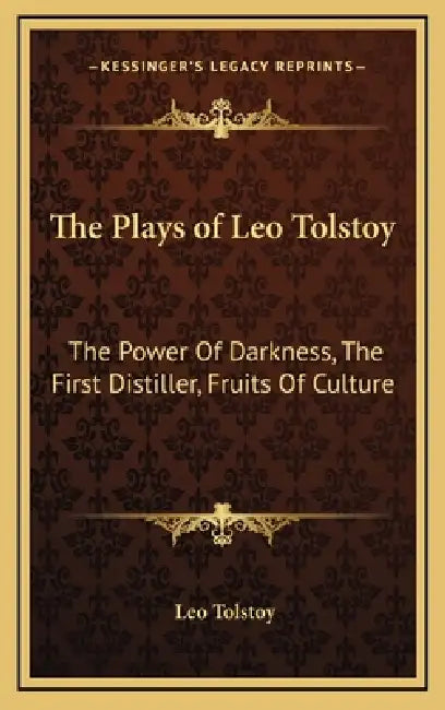 The Plays of Leo Tolstoy: The Power Of Darkness, The First Distiller, Fruits Of Culture by Leo Tolstoy